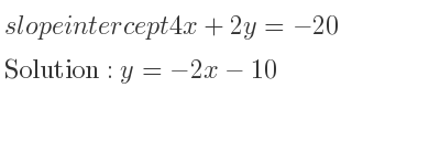 The slope intercept of 4x+2y=-20 is y=-2x-10